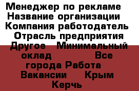 Менеджер по рекламе › Название организации ­ Компания-работодатель › Отрасль предприятия ­ Другое › Минимальный оклад ­ 25 500 - Все города Работа » Вакансии   . Крым,Керчь